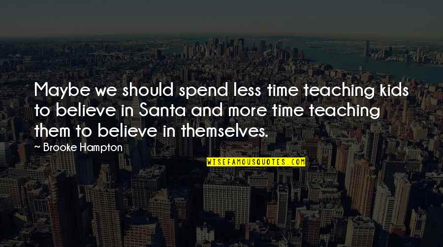 Best Brooke Quotes By Brooke Hampton: Maybe we should spend less time teaching kids