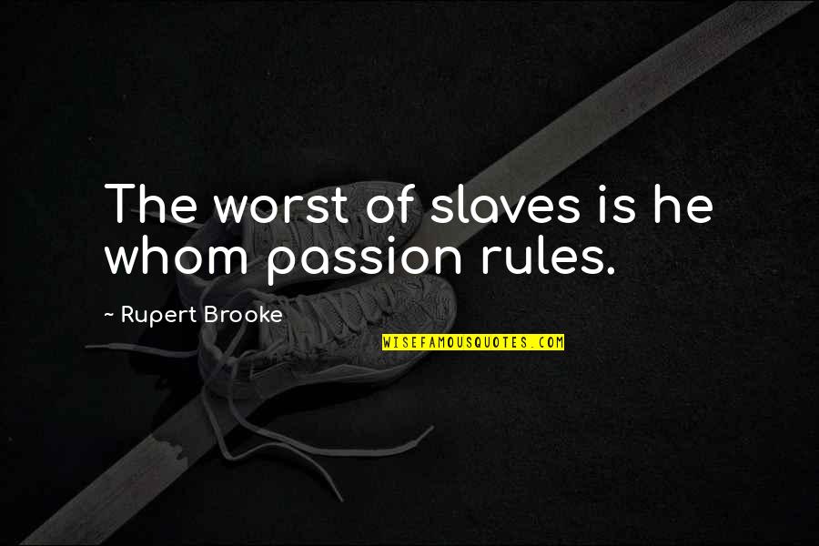 Best Brooke Quotes By Rupert Brooke: The worst of slaves is he whom passion