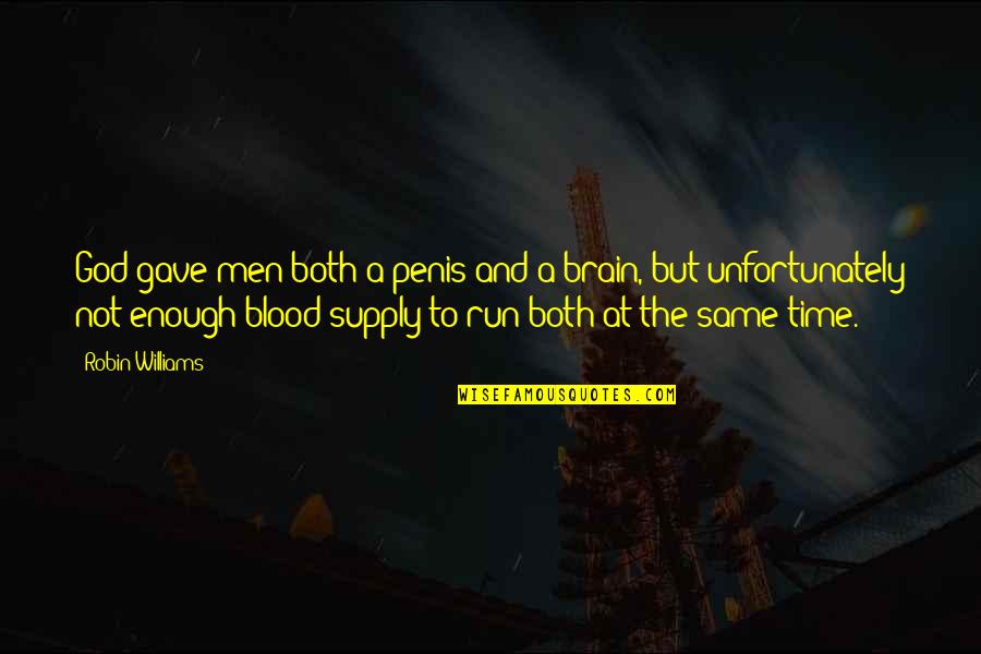 Best Brother From Another Mother Quotes By Robin Williams: God gave men both a penis and a Best Brother From Another Mother Quotes By Robin Williams: God gave men both a penis and a