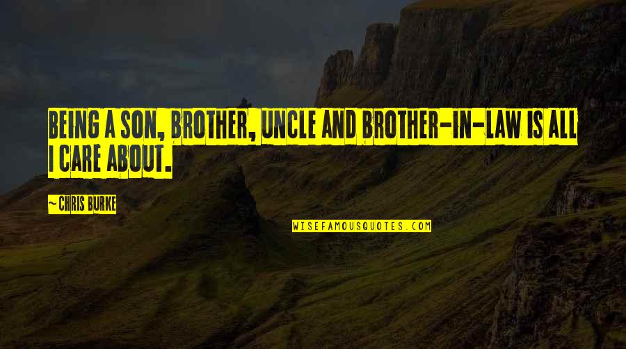 Best Brother In Law Quotes By Chris Burke: Being a son, brother, uncle and brother-in-law is