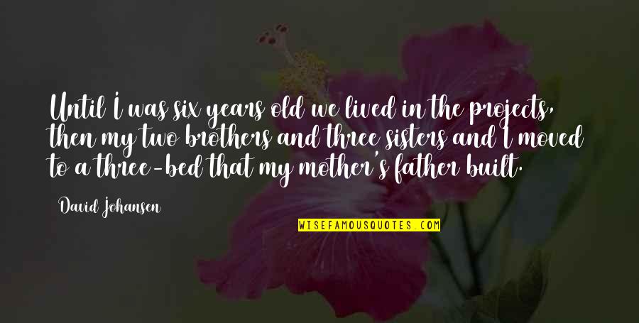 Best Brothers And Sisters Quotes By David Johansen: Until I was six years old we lived Best Brothers And Sisters Quotes By David Johansen: Until I was six years old we lived