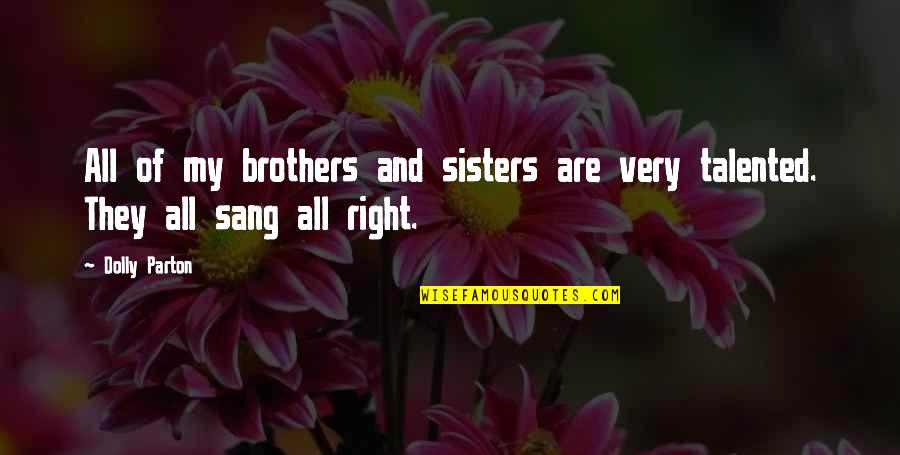 Best Brothers And Sisters Quotes By Dolly Parton: All of my brothers and sisters are very