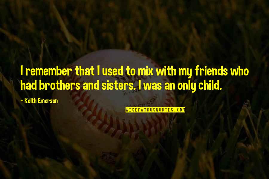 Best Brothers And Sisters Quotes By Keith Emerson: I remember that I used to mix with Best Brothers And Sisters Quotes By Keith Emerson: I remember that I used to mix with