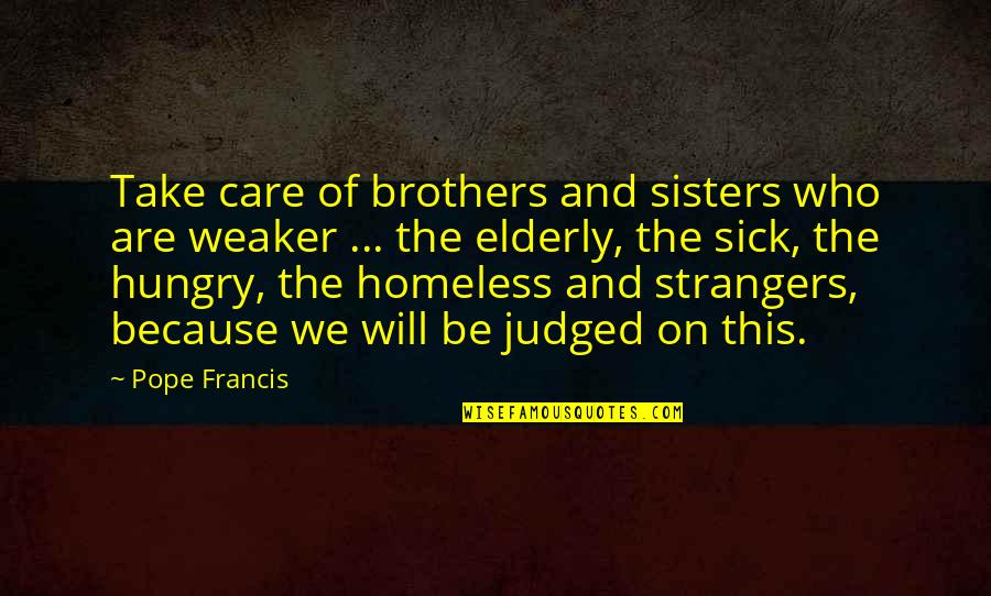 Best Brothers And Sisters Quotes By Pope Francis: Take care of brothers and sisters who are Best Brothers And Sisters Quotes By Pope Francis: Take care of brothers and sisters who are