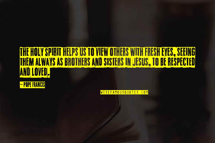 Best Brothers And Sisters Quotes By Pope Francis: The Holy Spirit helps us to view others Best Brothers And Sisters Quotes By Pope Francis: The Holy Spirit helps us to view others