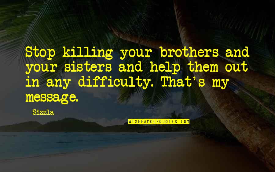 Best Brothers And Sisters Quotes By Sizzla: Stop killing your brothers and your sisters and