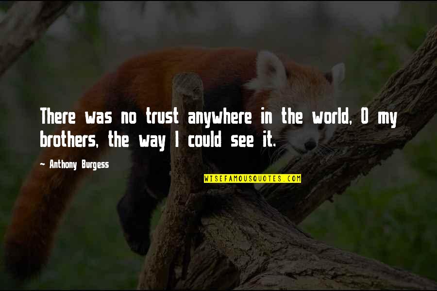 Best Brothers In The World Quotes By Anthony Burgess: There was no trust anywhere in the world,