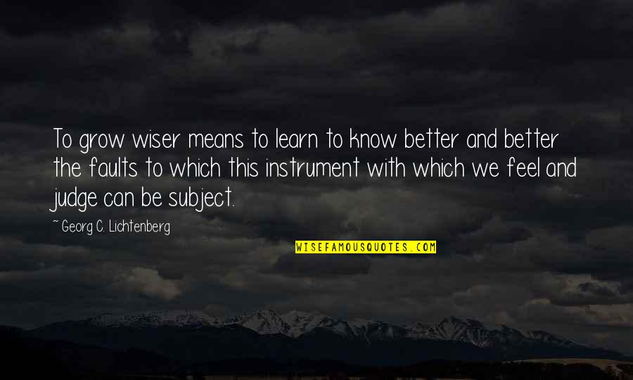 Best Brothers In The World Quotes By Georg C. Lichtenberg: To grow wiser means to learn to know Best Brothers In The World Quotes By Georg C. Lichtenberg: To grow wiser means to learn to know