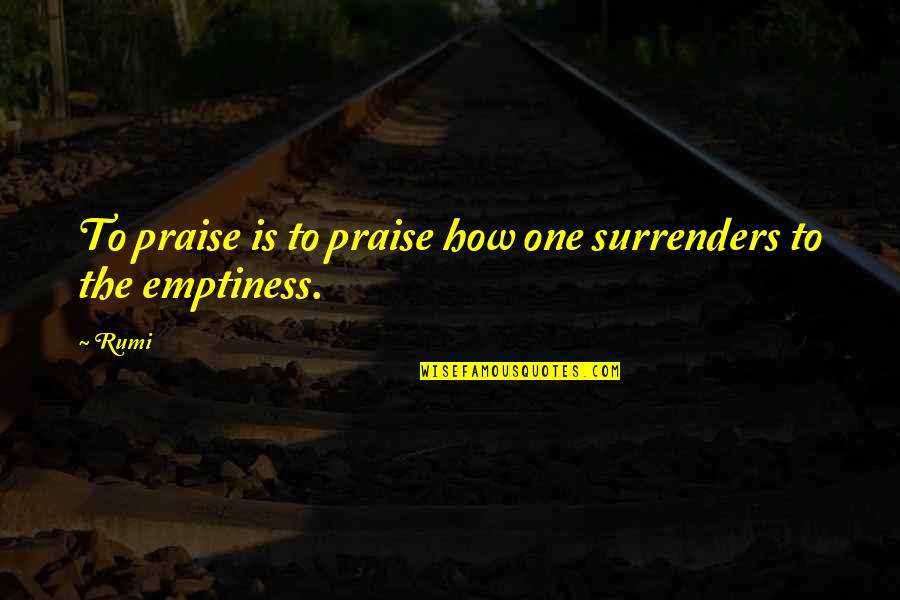 Best Brothers In The World Quotes By Rumi: To praise is to praise how one surrenders