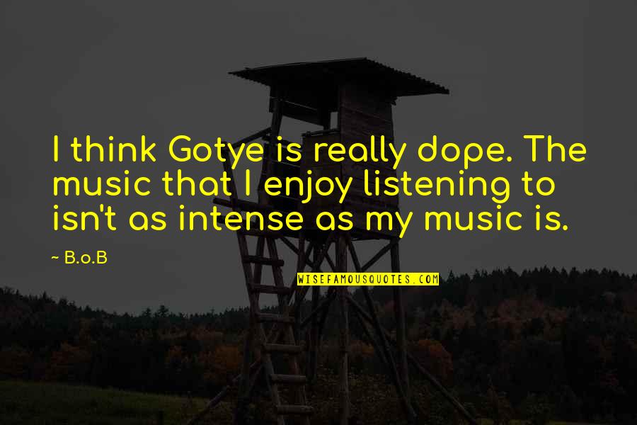 Best Brothership Quotes By B.o.B: I think Gotye is really dope. The music Best Brothership Quotes By B.o.B: I think Gotye is really dope. The music