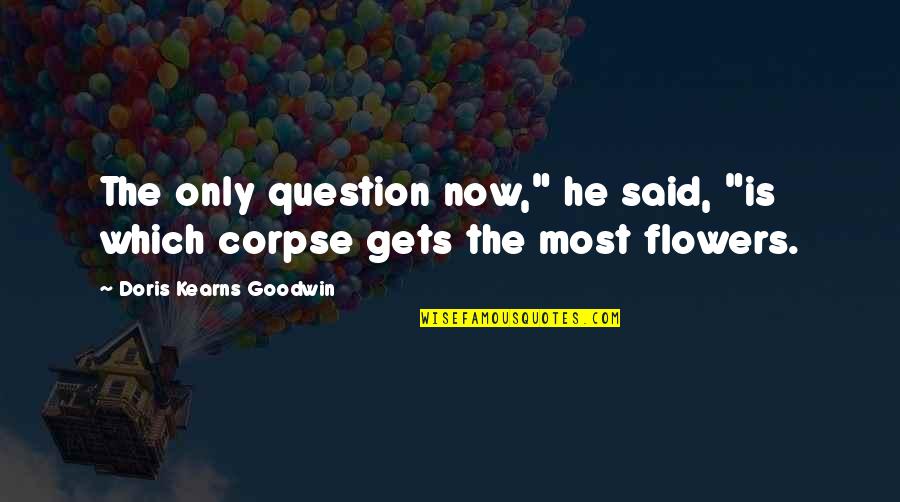 Best Brotip Quotes By Doris Kearns Goodwin: The only question now," he said, "is which