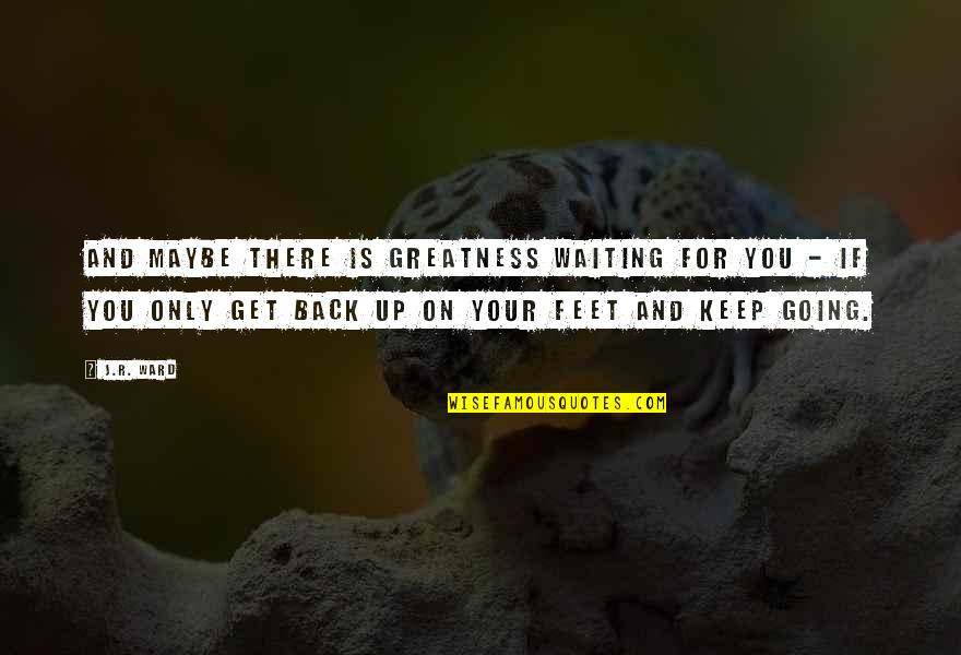 Best Brotip Quotes By J.R. Ward: And maybe there is greatness waiting for you