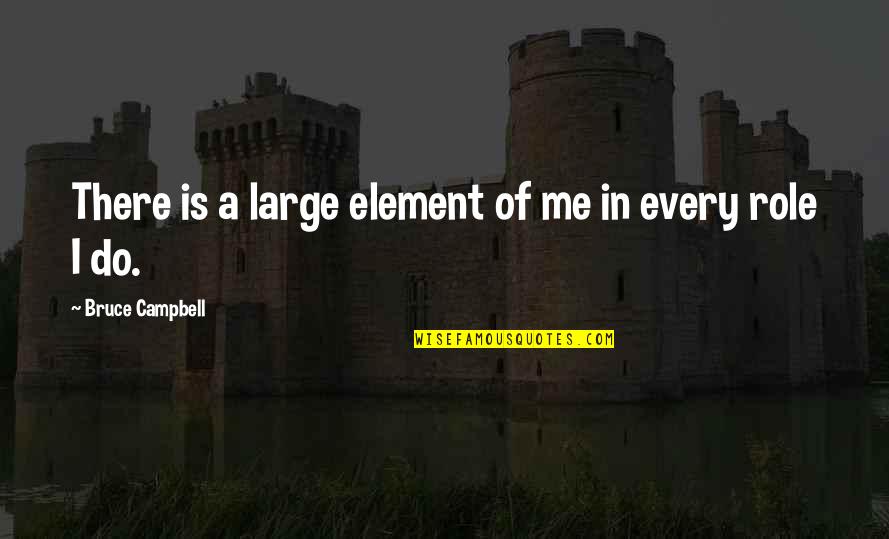 Best Bruce Campbell Quotes By Bruce Campbell: There is a large element of me in Best Bruce Campbell Quotes By Bruce Campbell: There is a large element of me in