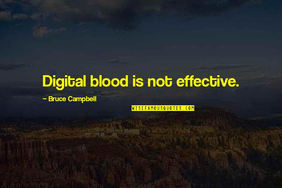 Best Bruce Campbell Quotes By Bruce Campbell: Digital blood is not effective.