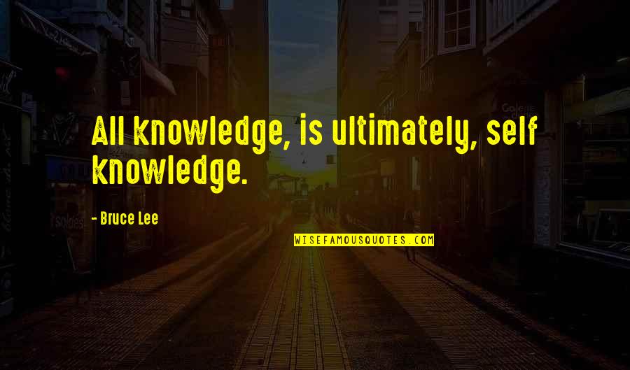 Best Bruce Lee Quotes By Bruce Lee: All knowledge, is ultimately, self knowledge.