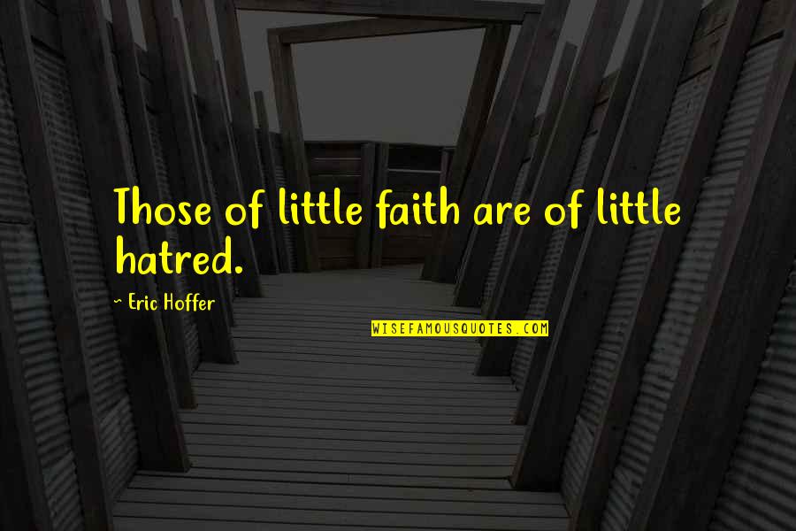 Best Bruce Mcavaney Quotes By Eric Hoffer: Those of little faith are of little hatred.