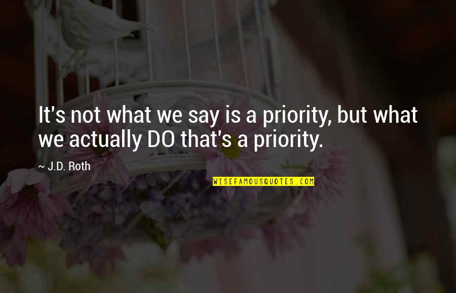 Best Bruce Mcavaney Quotes By J.D. Roth: It's not what we say is a priority,
