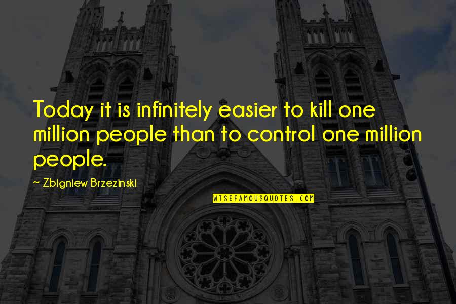 Best Bruce Mcavaney Quotes By Zbigniew Brzezinski: Today it is infinitely easier to kill one