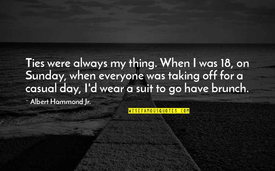Best Brunch Quotes By Albert Hammond Jr.: Ties were always my thing. When I was