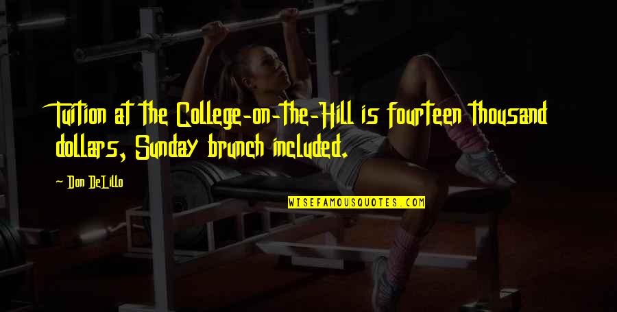 Best Brunch Quotes By Don DeLillo: Tuition at the College-on-the-Hill is fourteen thousand dollars,