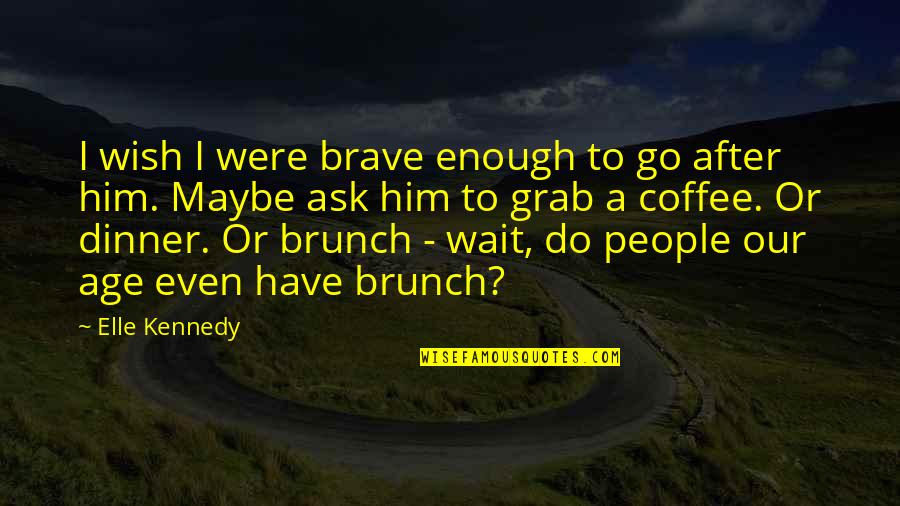 Best Brunch Quotes By Elle Kennedy: I wish I were brave enough to go