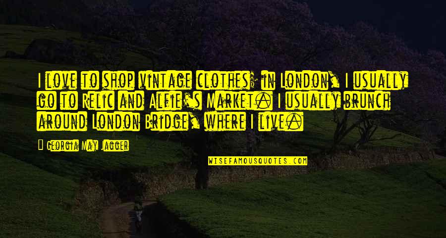 Best Brunch Quotes By Georgia May Jagger: I love to shop vintage clothes; in London,