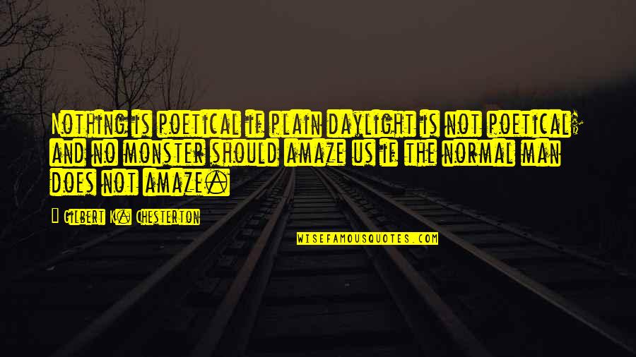 Best Brunei Quotes By Gilbert K. Chesterton: Nothing is poetical if plain daylight is not