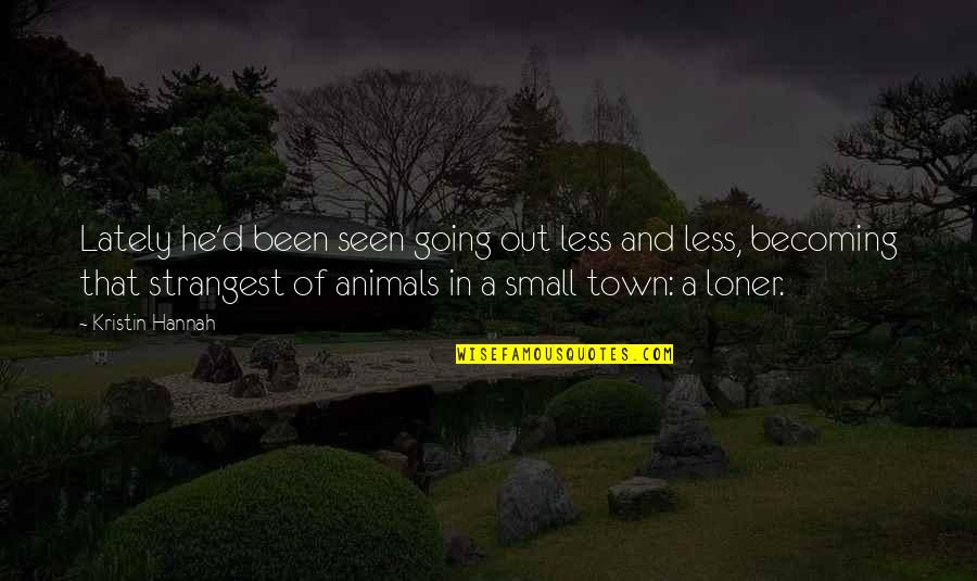 Best Brunei Quotes By Kristin Hannah: Lately he'd been seen going out less and