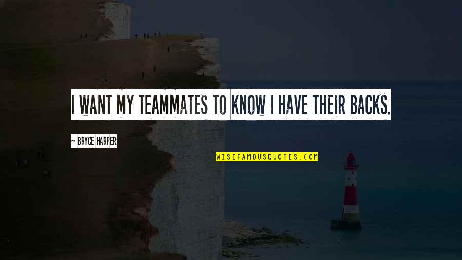 Best Bryce Harper Quotes By Bryce Harper: I want my teammates to know I have Best Bryce Harper Quotes By Bryce Harper: I want my teammates to know I have