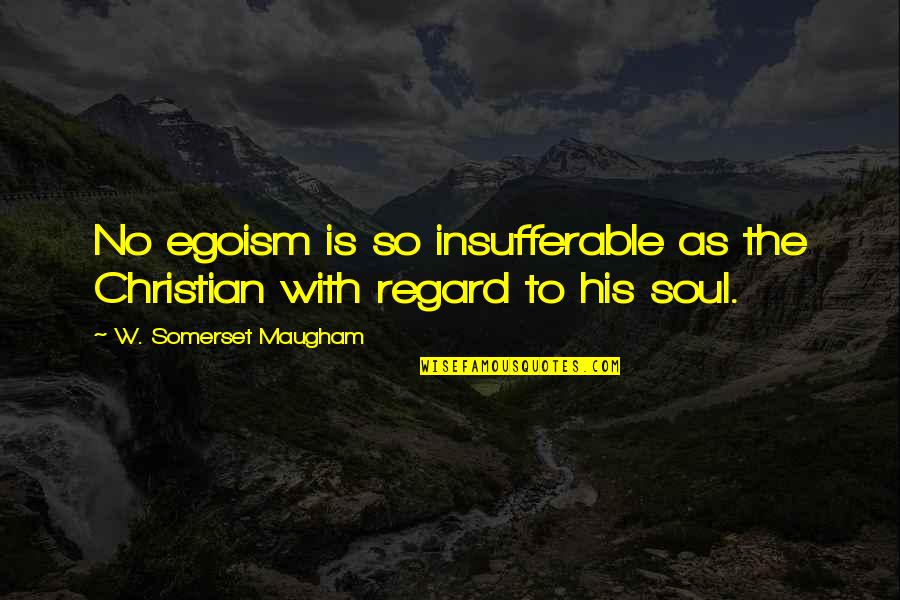 Best Bryson Tiller Quotes By W. Somerset Maugham: No egoism is so insufferable as the Christian Best Bryson Tiller Quotes By W. Somerset Maugham: No egoism is so insufferable as the Christian