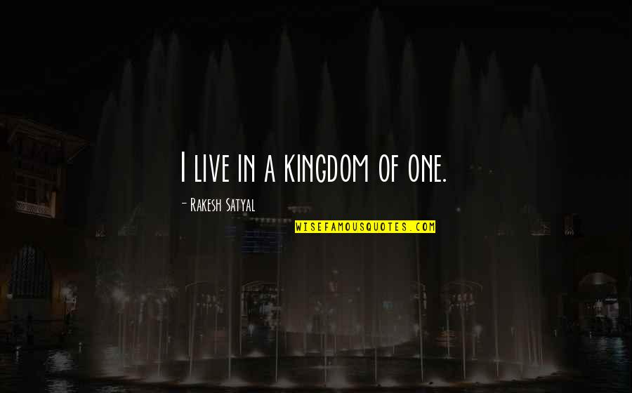 Best Bsg Quotes By Rakesh Satyal: I live in a kingdom of one.