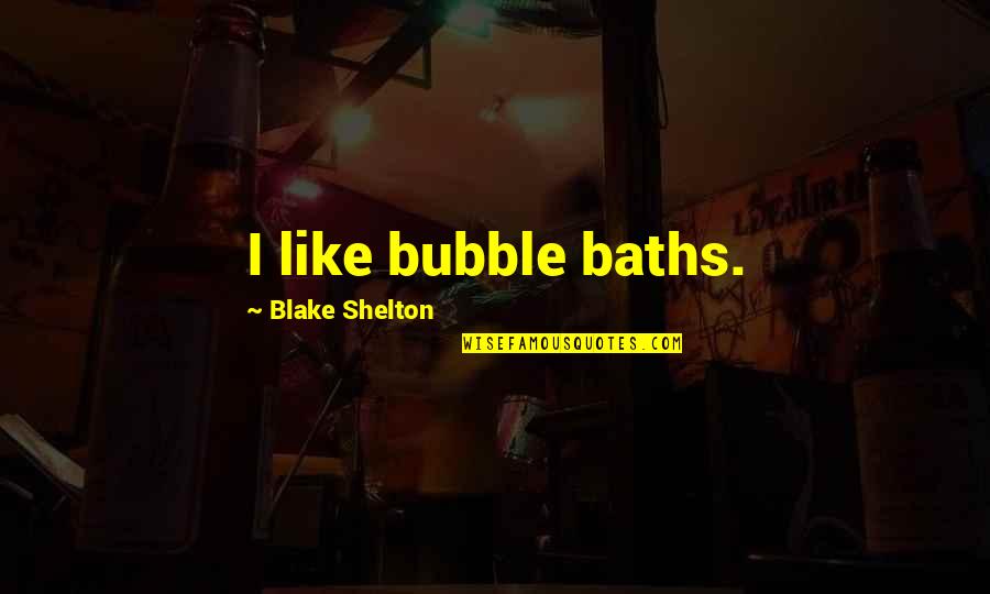Best Bubble Quotes By Blake Shelton: I like bubble baths.