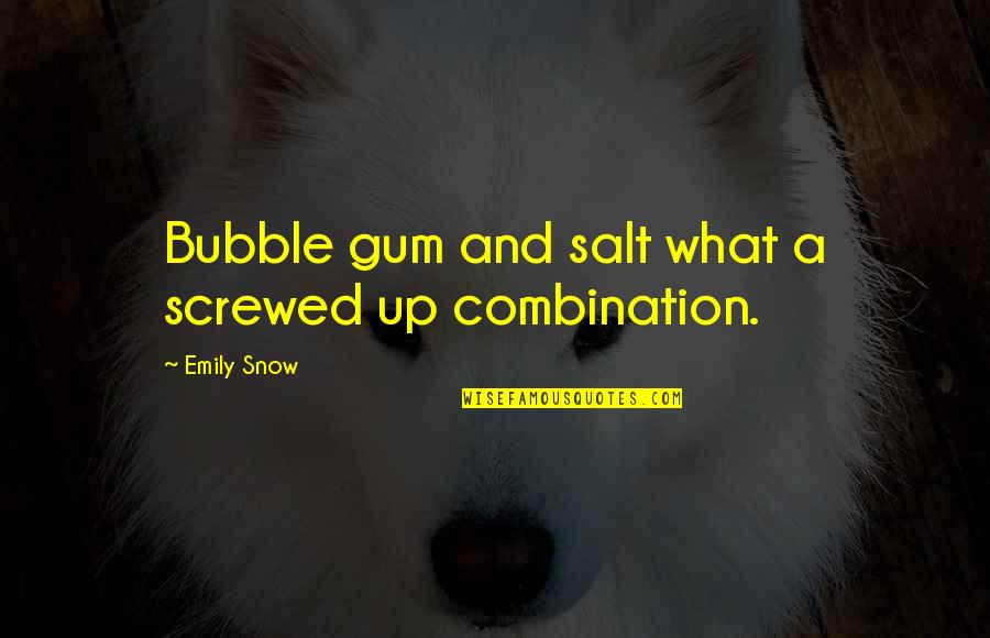 Best Bubble Quotes By Emily Snow: Bubble gum and salt what a screwed up