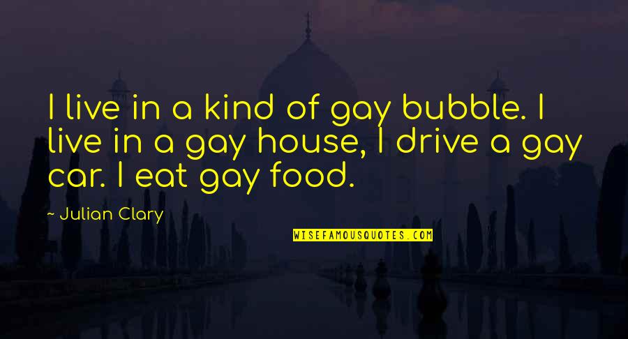 Best Bubble Quotes By Julian Clary: I live in a kind of gay bubble.