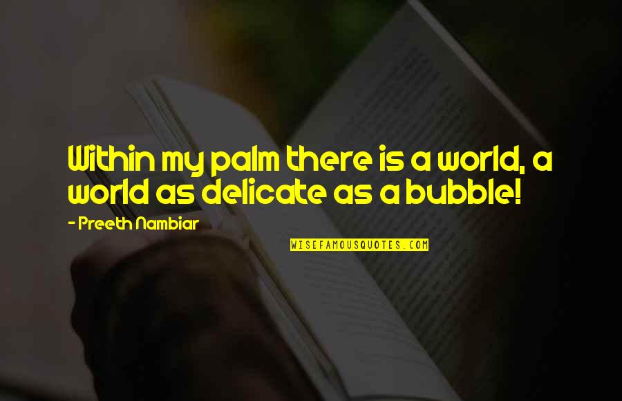 Best Bubble Quotes By Preeth Nambiar: Within my palm there is a world, a