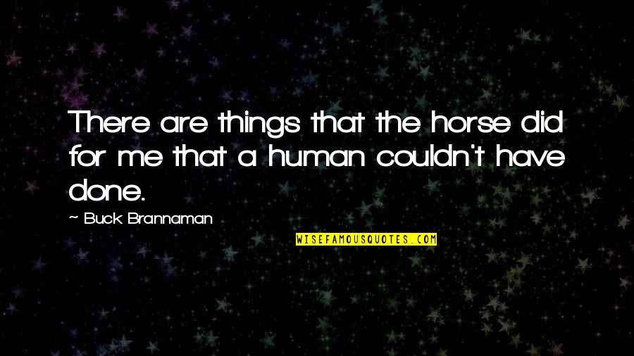 Best Buck Brannaman Quotes By Buck Brannaman: There are things that the horse did for