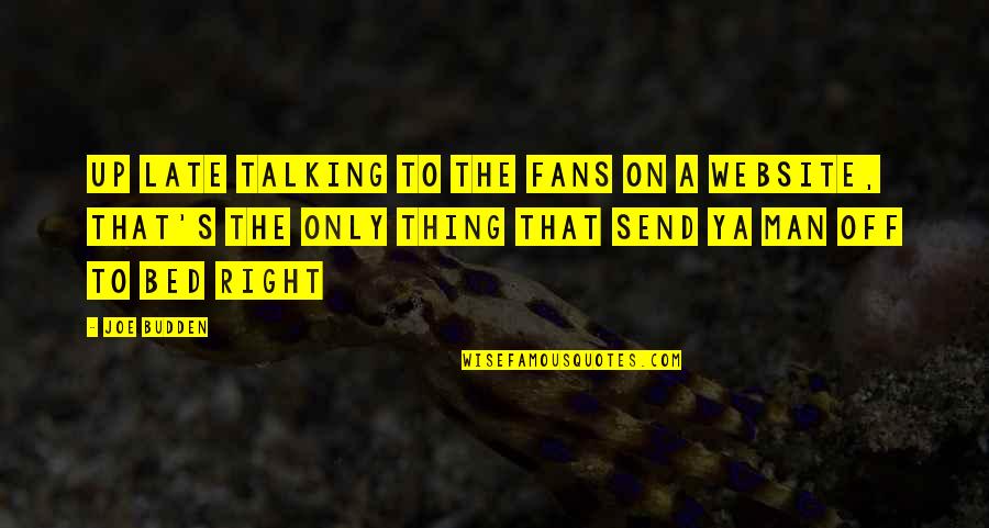 Best Budden Quotes By Joe Budden: Up late talking to the fans on a Best Budden Quotes By Joe Budden: Up late talking to the fans on a