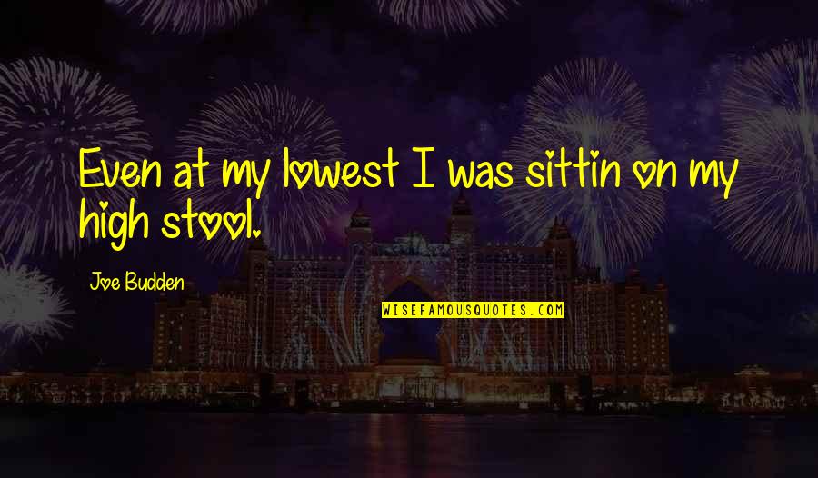 Best Budden Quotes By Joe Budden: Even at my lowest I was sittin on Best Budden Quotes By Joe Budden: Even at my lowest I was sittin on