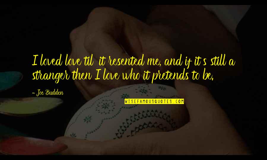 Best Budden Quotes By Joe Budden: I loved love til' it resented me, and Best Budden Quotes By Joe Budden: I loved love til' it resented me, and