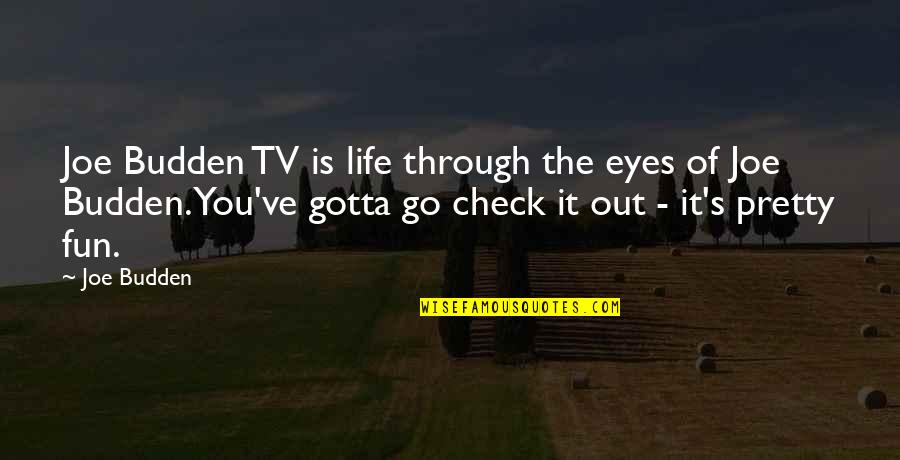 Best Budden Quotes By Joe Budden: Joe Budden TV is life through the eyes Best Budden Quotes By Joe Budden: Joe Budden TV is life through the eyes