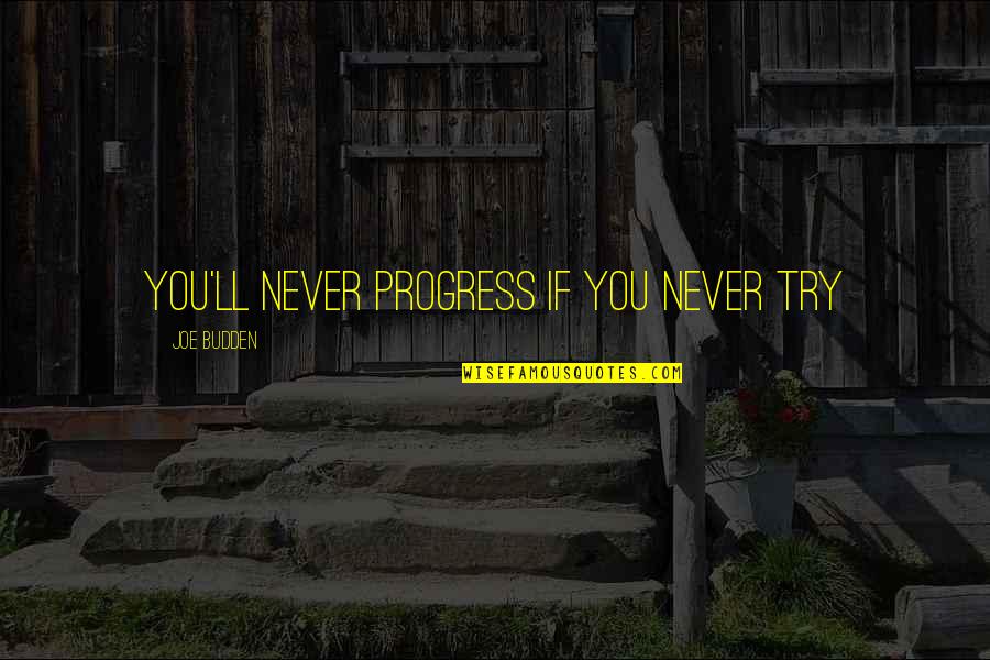 Best Budden Quotes By Joe Budden: You'll never progress if you never try Best Budden Quotes By Joe Budden: You'll never progress if you never try