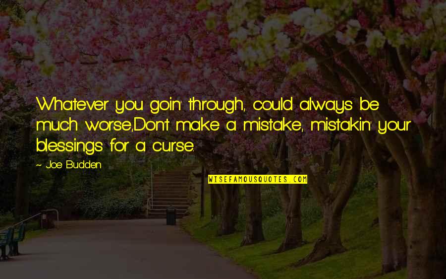Best Budden Quotes By Joe Budden: Whatever you goin' through, could always be much Best Budden Quotes By Joe Budden: Whatever you goin' through, could always be much