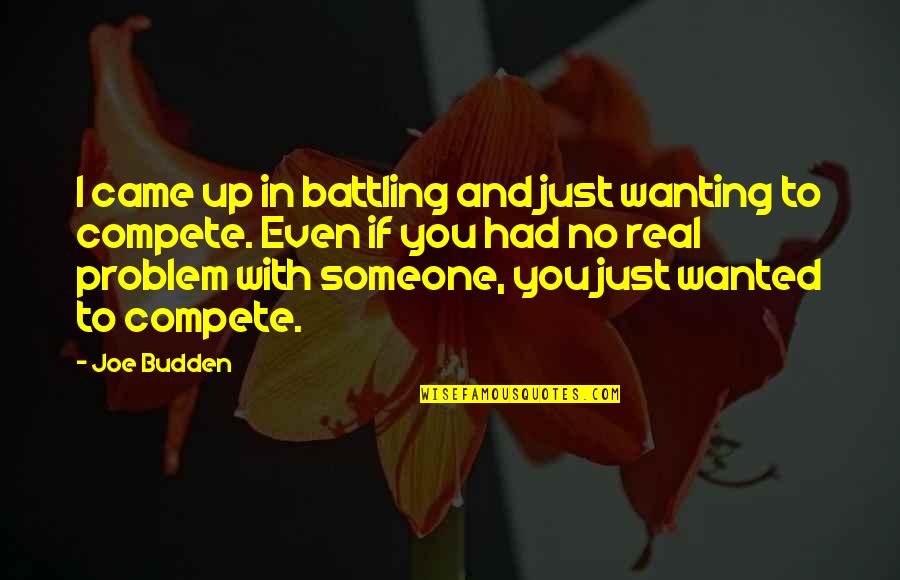 Best Budden Quotes By Joe Budden: I came up in battling and just wanting Best Budden Quotes By Joe Budden: I came up in battling and just wanting