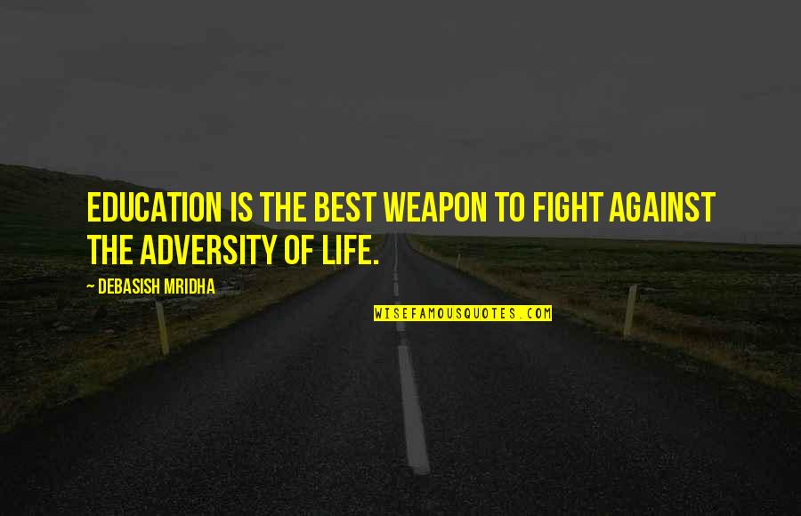 Best Buddha Quotes By Debasish Mridha: Education is the best weapon to fight against