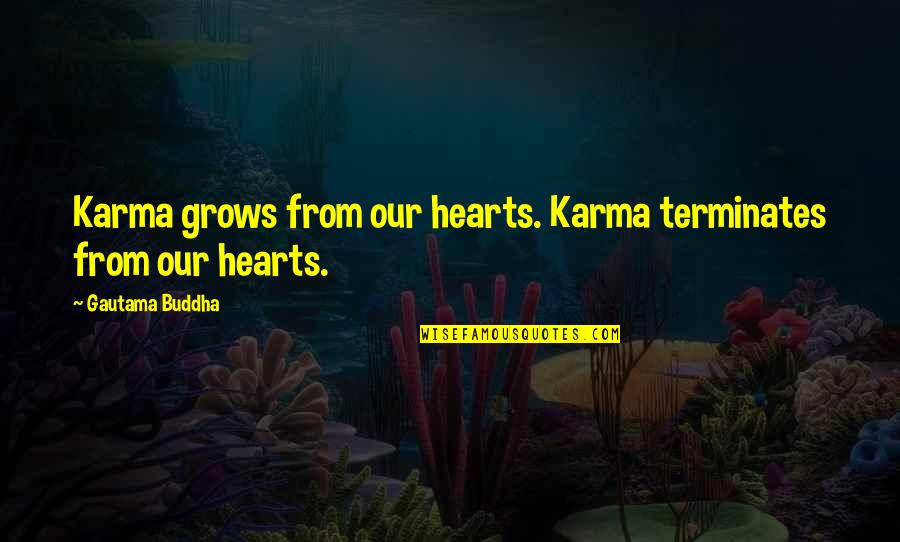 Best Buddha Quotes By Gautama Buddha: Karma grows from our hearts. Karma terminates from