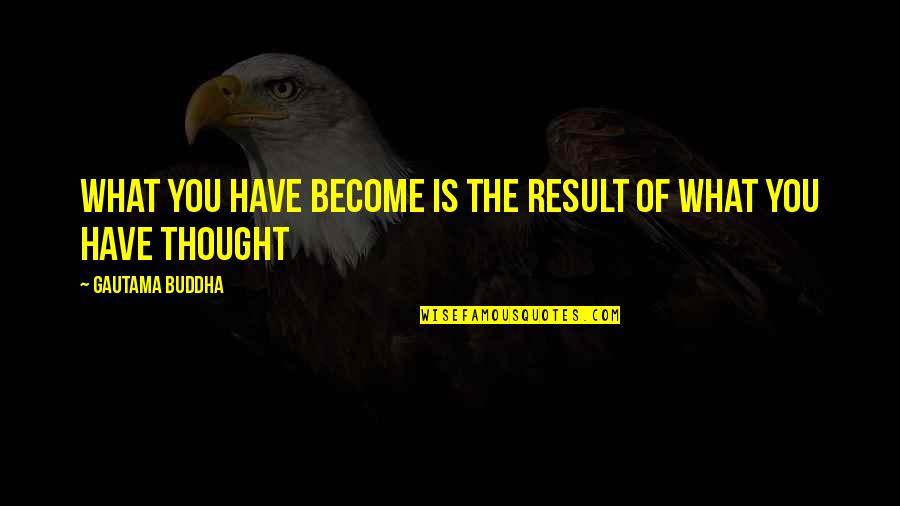 Best Buddha Quotes By Gautama Buddha: What you have become is the result of