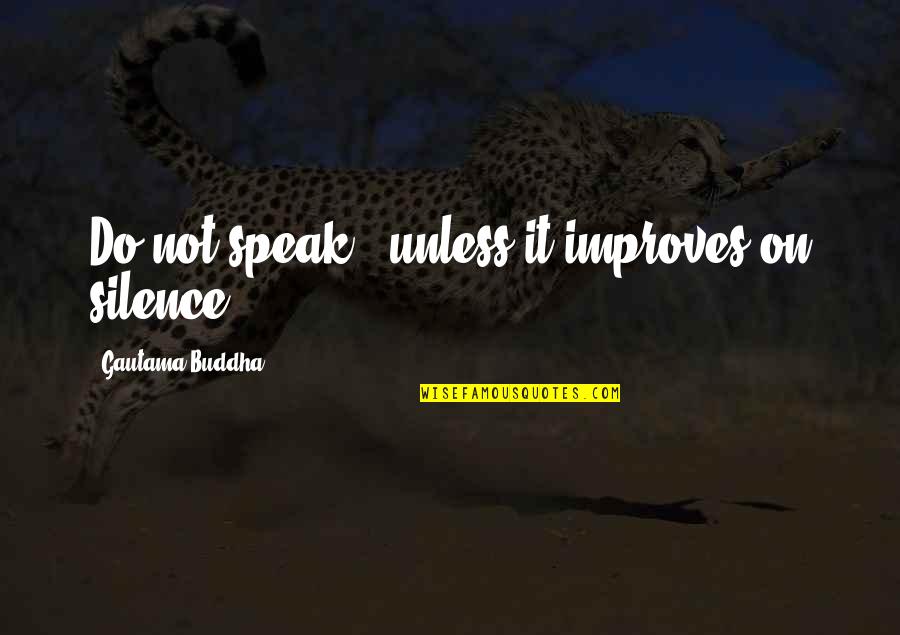 Best Buddha Quotes By Gautama Buddha: Do not speak - unless it improves on