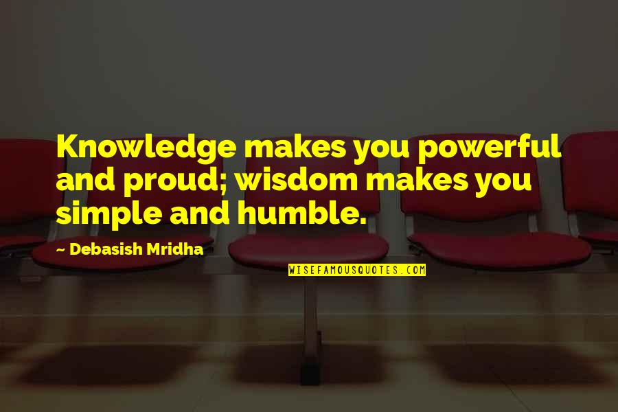 Best Buddha Wisdom Quotes By Debasish Mridha: Knowledge makes you powerful and proud; wisdom makes