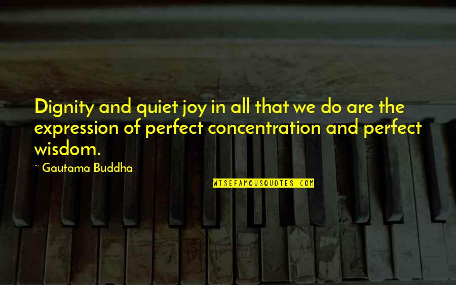 Best Buddha Wisdom Quotes By Gautama Buddha: Dignity and quiet joy in all that we