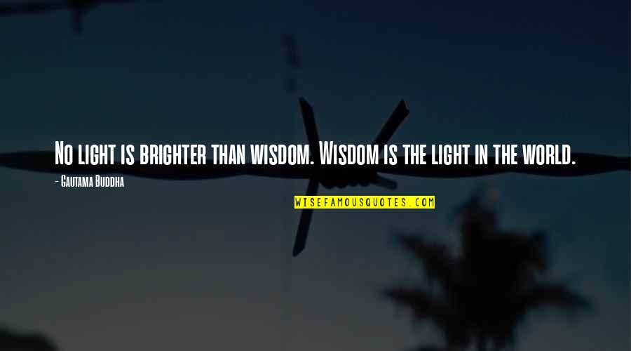 Best Buddha Wisdom Quotes By Gautama Buddha: No light is brighter than wisdom. Wisdom is
